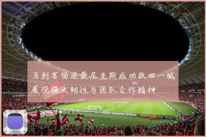 马刺客场逆袭尼克斯成功扳回一城展现强大韧性与团队合作精神
